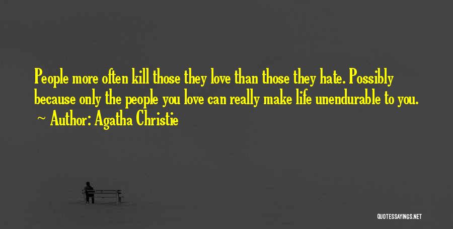 Agatha Christie Quotes: People More Often Kill Those They Love Than Those They Hate. Possibly Because Only The People You Love Can Really