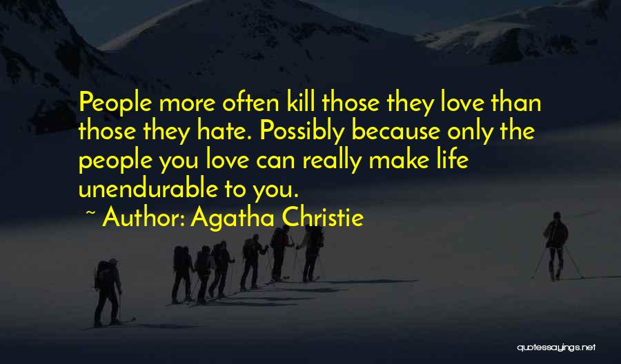 Agatha Christie Quotes: People More Often Kill Those They Love Than Those They Hate. Possibly Because Only The People You Love Can Really