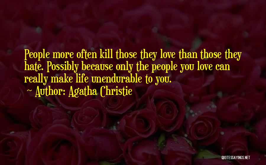 Agatha Christie Quotes: People More Often Kill Those They Love Than Those They Hate. Possibly Because Only The People You Love Can Really