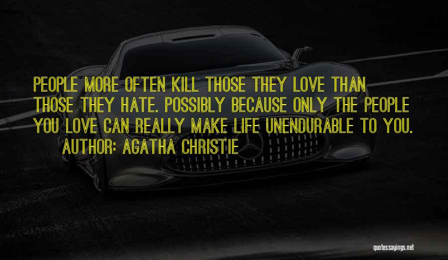 Agatha Christie Quotes: People More Often Kill Those They Love Than Those They Hate. Possibly Because Only The People You Love Can Really
