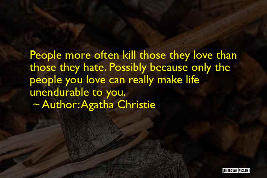 Agatha Christie Quotes: People More Often Kill Those They Love Than Those They Hate. Possibly Because Only The People You Love Can Really