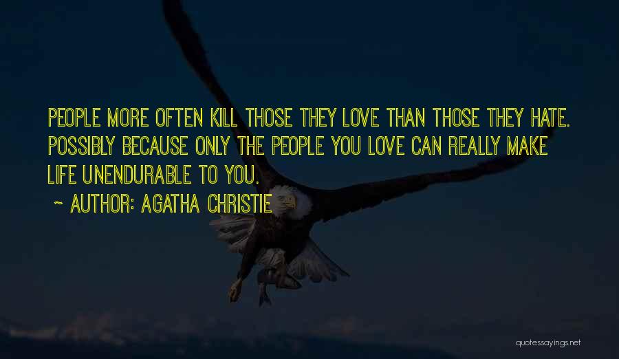 Agatha Christie Quotes: People More Often Kill Those They Love Than Those They Hate. Possibly Because Only The People You Love Can Really