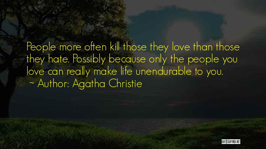 Agatha Christie Quotes: People More Often Kill Those They Love Than Those They Hate. Possibly Because Only The People You Love Can Really