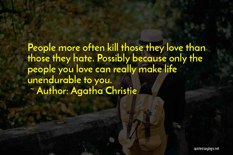 Agatha Christie Quotes: People More Often Kill Those They Love Than Those They Hate. Possibly Because Only The People You Love Can Really