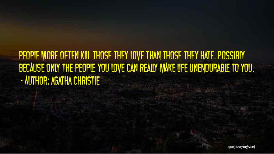 Agatha Christie Quotes: People More Often Kill Those They Love Than Those They Hate. Possibly Because Only The People You Love Can Really