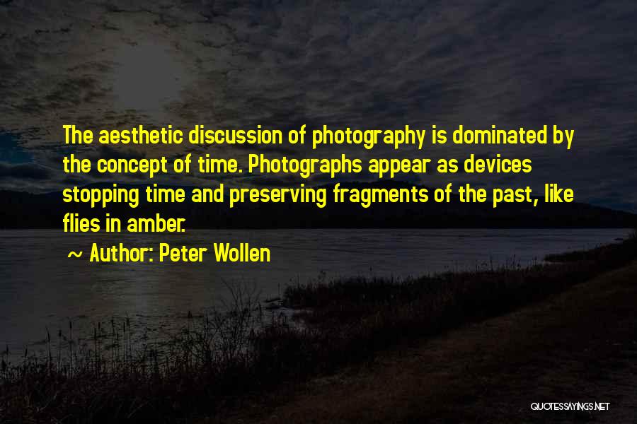 Peter Wollen Quotes: The Aesthetic Discussion Of Photography Is Dominated By The Concept Of Time. Photographs Appear As Devices Stopping Time And Preserving