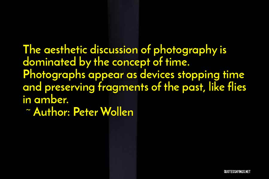 Peter Wollen Quotes: The Aesthetic Discussion Of Photography Is Dominated By The Concept Of Time. Photographs Appear As Devices Stopping Time And Preserving