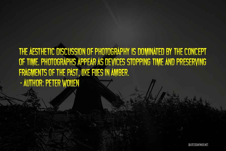 Peter Wollen Quotes: The Aesthetic Discussion Of Photography Is Dominated By The Concept Of Time. Photographs Appear As Devices Stopping Time And Preserving