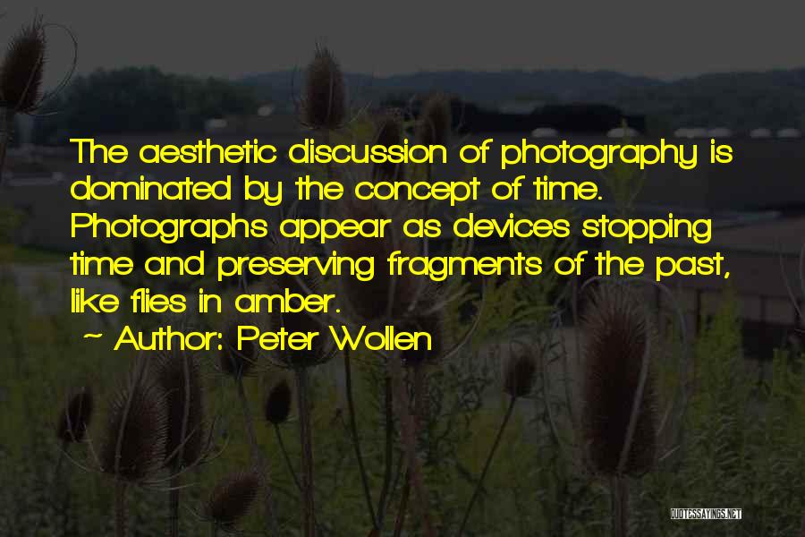 Peter Wollen Quotes: The Aesthetic Discussion Of Photography Is Dominated By The Concept Of Time. Photographs Appear As Devices Stopping Time And Preserving