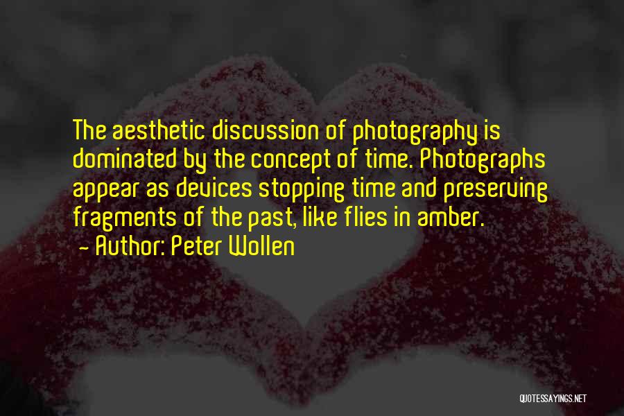 Peter Wollen Quotes: The Aesthetic Discussion Of Photography Is Dominated By The Concept Of Time. Photographs Appear As Devices Stopping Time And Preserving