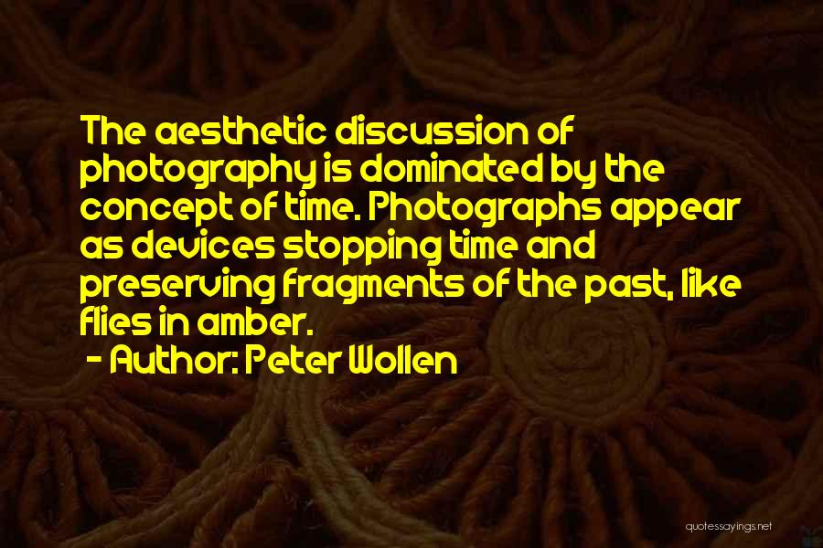 Peter Wollen Quotes: The Aesthetic Discussion Of Photography Is Dominated By The Concept Of Time. Photographs Appear As Devices Stopping Time And Preserving