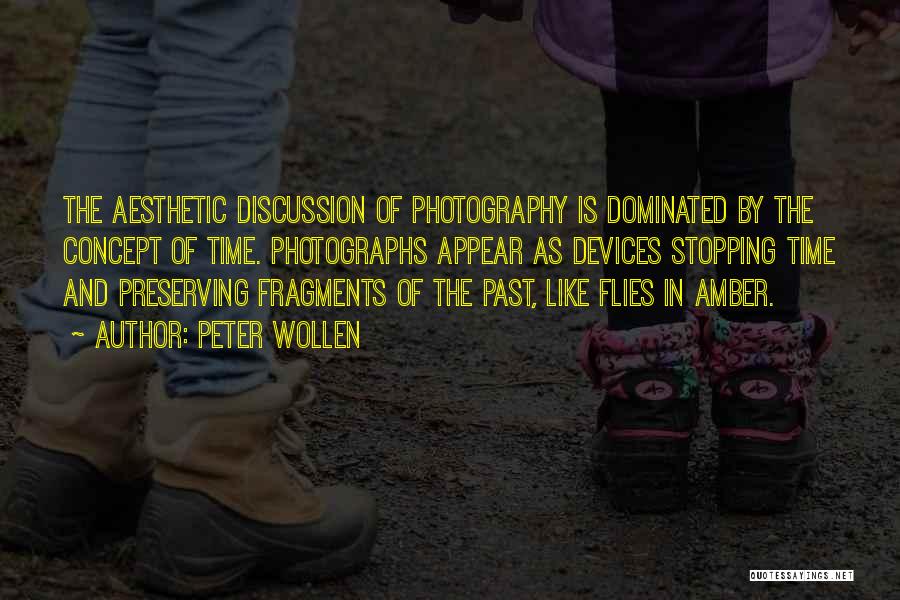 Peter Wollen Quotes: The Aesthetic Discussion Of Photography Is Dominated By The Concept Of Time. Photographs Appear As Devices Stopping Time And Preserving