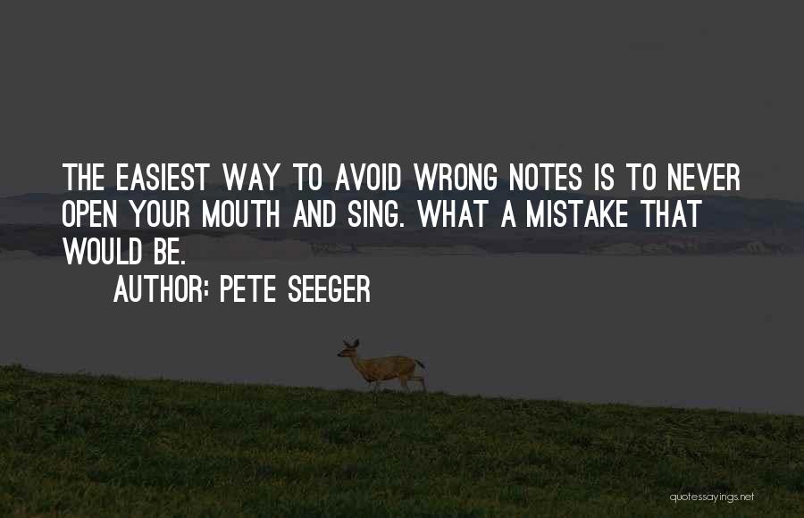 Pete Seeger Quotes: The Easiest Way To Avoid Wrong Notes Is To Never Open Your Mouth And Sing. What A Mistake That Would