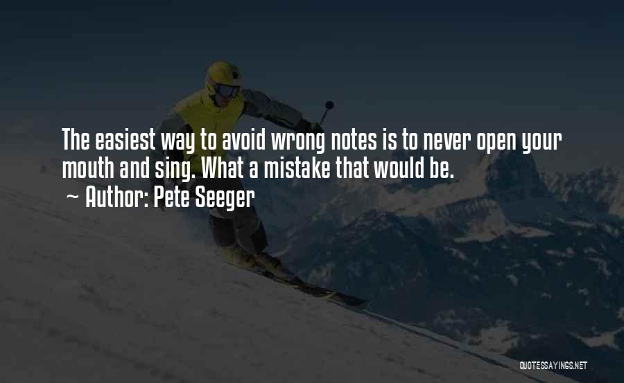 Pete Seeger Quotes: The Easiest Way To Avoid Wrong Notes Is To Never Open Your Mouth And Sing. What A Mistake That Would