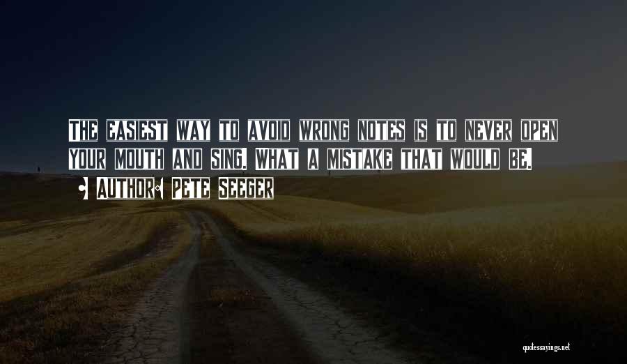 Pete Seeger Quotes: The Easiest Way To Avoid Wrong Notes Is To Never Open Your Mouth And Sing. What A Mistake That Would