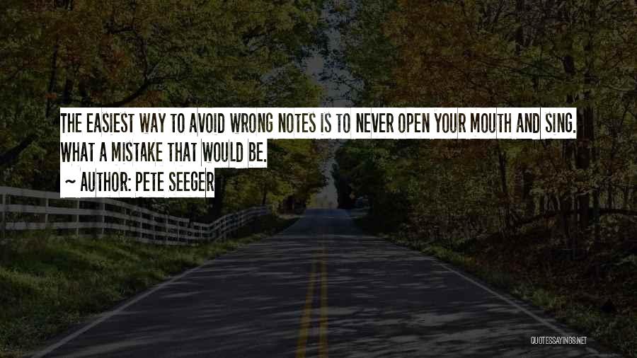 Pete Seeger Quotes: The Easiest Way To Avoid Wrong Notes Is To Never Open Your Mouth And Sing. What A Mistake That Would