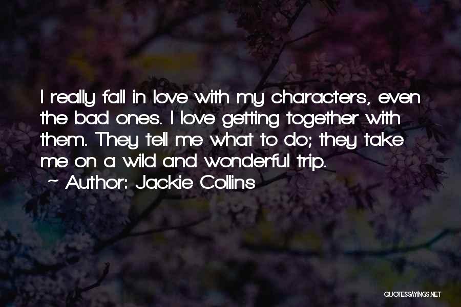 Jackie Collins Quotes: I Really Fall In Love With My Characters, Even The Bad Ones. I Love Getting Together With Them. They Tell