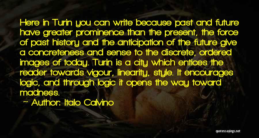 Italo Calvino Quotes: Here In Turin You Can Write Because Past And Future Have Greater Prominence Than The Present, The Force Of Past
