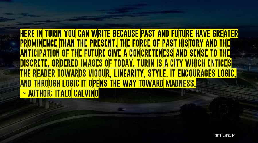 Italo Calvino Quotes: Here In Turin You Can Write Because Past And Future Have Greater Prominence Than The Present, The Force Of Past