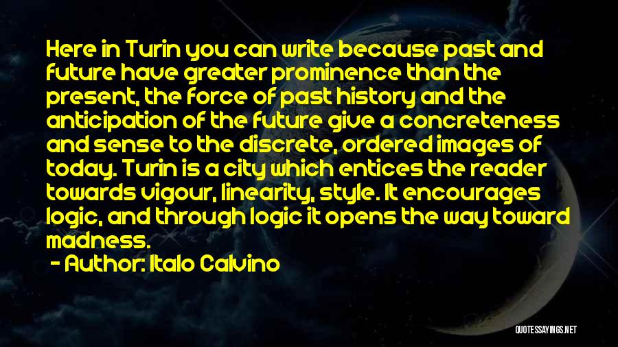 Italo Calvino Quotes: Here In Turin You Can Write Because Past And Future Have Greater Prominence Than The Present, The Force Of Past