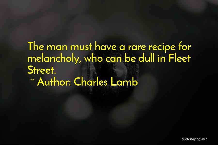 Charles Lamb Quotes: The Man Must Have A Rare Recipe For Melancholy, Who Can Be Dull In Fleet Street.