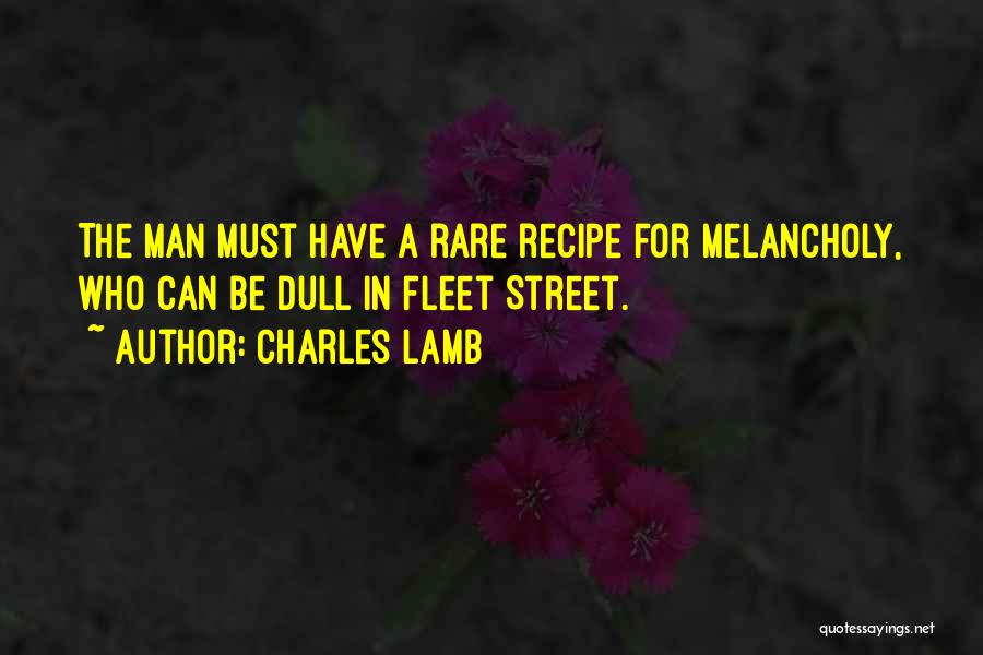 Charles Lamb Quotes: The Man Must Have A Rare Recipe For Melancholy, Who Can Be Dull In Fleet Street.