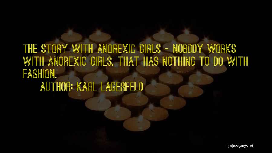 Karl Lagerfeld Quotes: The Story With Anorexic Girls - Nobody Works With Anorexic Girls. That Has Nothing To Do With Fashion.