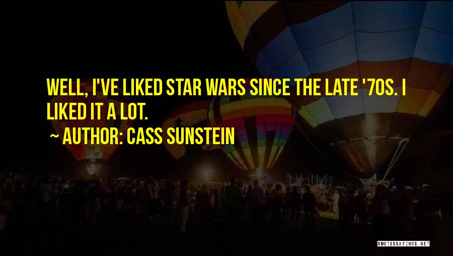Cass Sunstein Quotes: Well, I've Liked Star Wars Since The Late '70s. I Liked It A Lot.