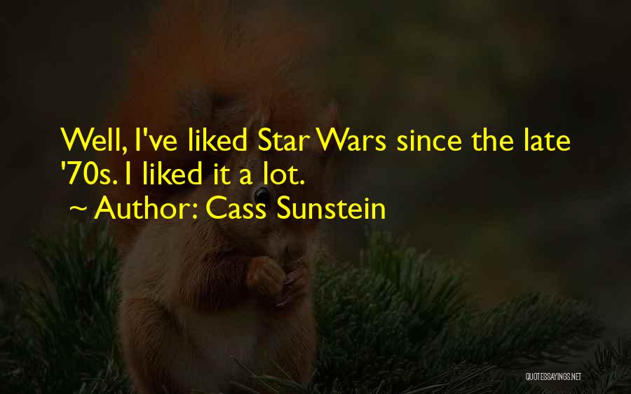 Cass Sunstein Quotes: Well, I've Liked Star Wars Since The Late '70s. I Liked It A Lot.