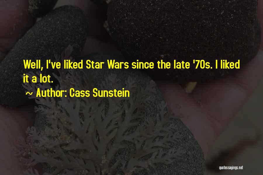 Cass Sunstein Quotes: Well, I've Liked Star Wars Since The Late '70s. I Liked It A Lot.