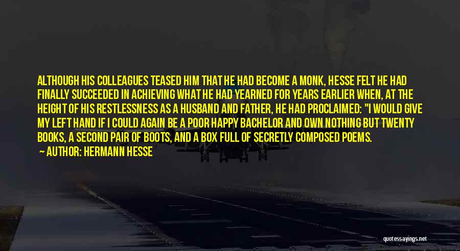 Hermann Hesse Quotes: Although His Colleagues Teased Him That He Had Become A Monk, Hesse Felt He Had Finally Succeeded In Achieving What