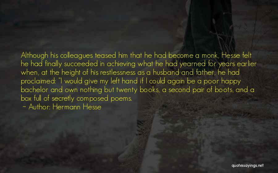 Hermann Hesse Quotes: Although His Colleagues Teased Him That He Had Become A Monk, Hesse Felt He Had Finally Succeeded In Achieving What