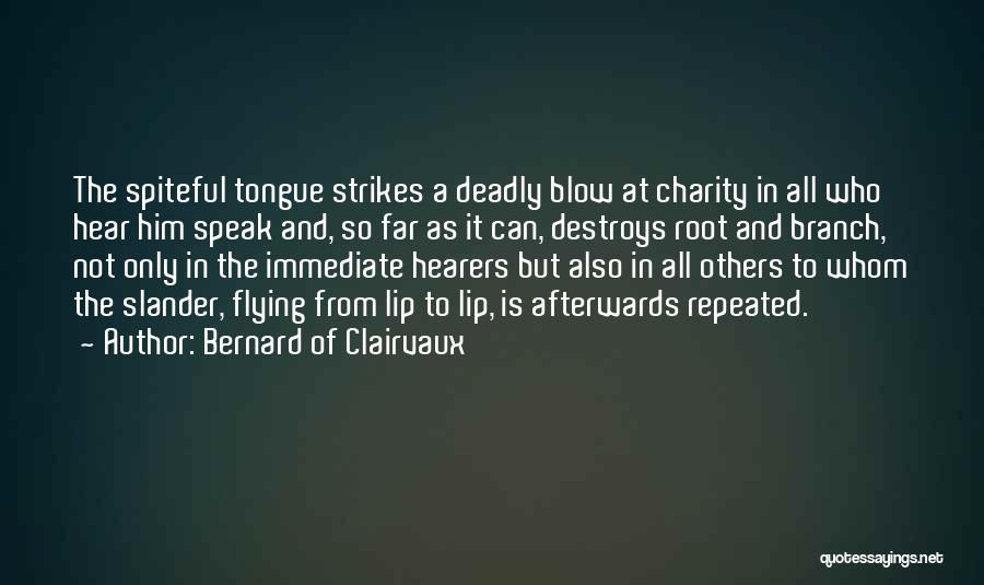 Bernard Of Clairvaux Quotes: The Spiteful Tongue Strikes A Deadly Blow At Charity In All Who Hear Him Speak And, So Far As It