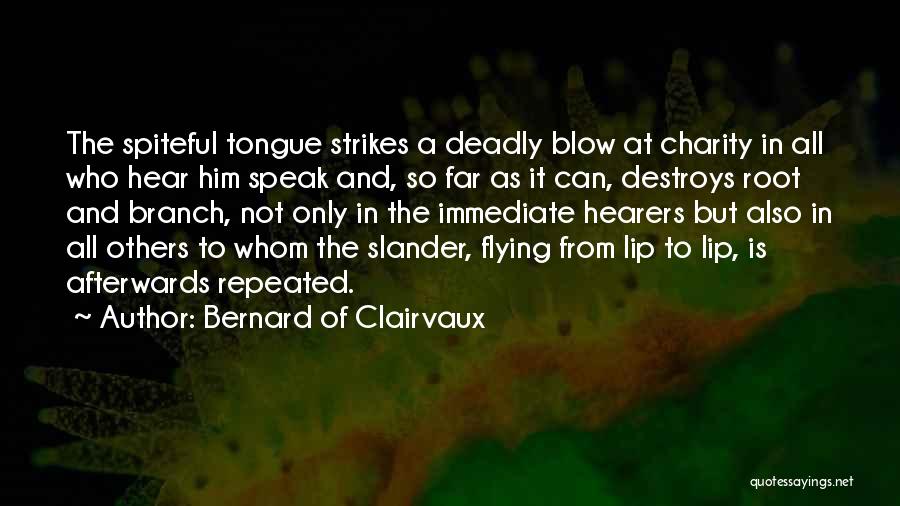 Bernard Of Clairvaux Quotes: The Spiteful Tongue Strikes A Deadly Blow At Charity In All Who Hear Him Speak And, So Far As It