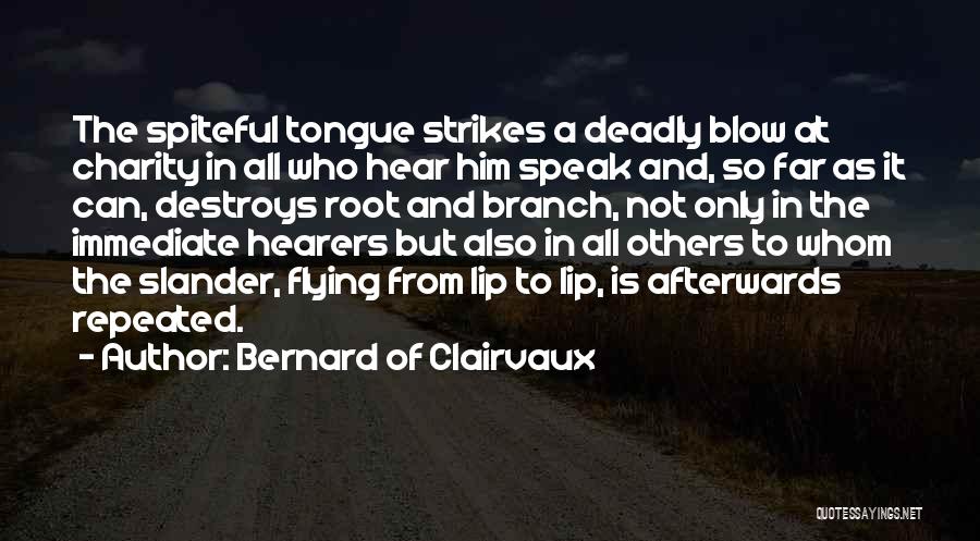 Bernard Of Clairvaux Quotes: The Spiteful Tongue Strikes A Deadly Blow At Charity In All Who Hear Him Speak And, So Far As It