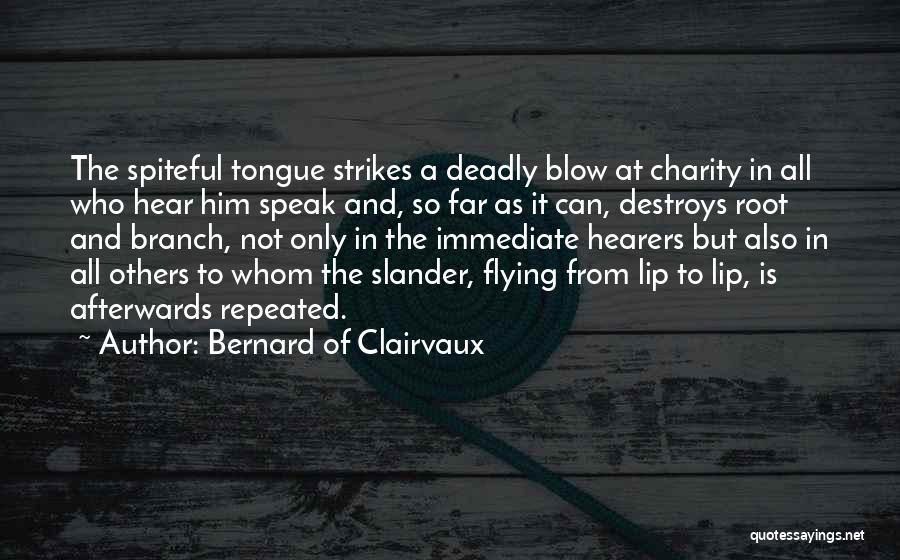 Bernard Of Clairvaux Quotes: The Spiteful Tongue Strikes A Deadly Blow At Charity In All Who Hear Him Speak And, So Far As It