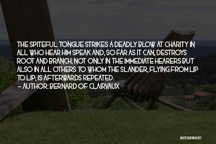 Bernard Of Clairvaux Quotes: The Spiteful Tongue Strikes A Deadly Blow At Charity In All Who Hear Him Speak And, So Far As It