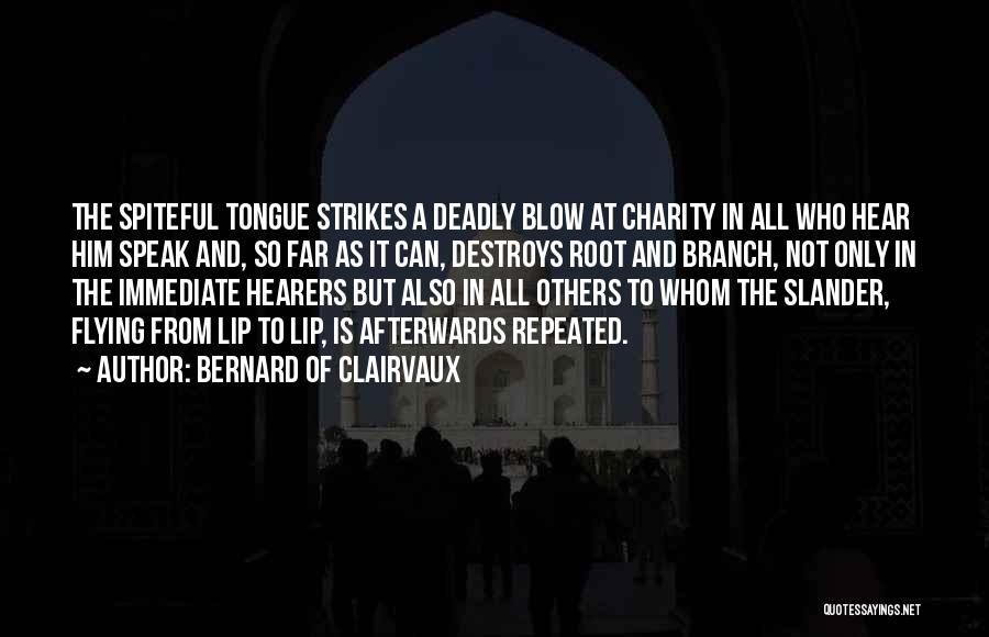 Bernard Of Clairvaux Quotes: The Spiteful Tongue Strikes A Deadly Blow At Charity In All Who Hear Him Speak And, So Far As It
