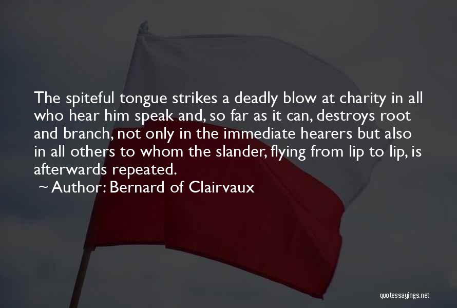 Bernard Of Clairvaux Quotes: The Spiteful Tongue Strikes A Deadly Blow At Charity In All Who Hear Him Speak And, So Far As It