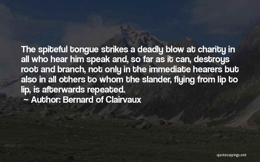 Bernard Of Clairvaux Quotes: The Spiteful Tongue Strikes A Deadly Blow At Charity In All Who Hear Him Speak And, So Far As It