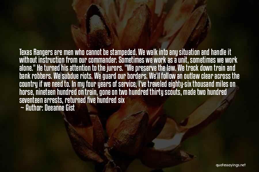 Deeanne Gist Quotes: Texas Rangers Are Men Who Cannot Be Stampeded. We Walk Into Any Situation And Handle It Without Instruction From Our