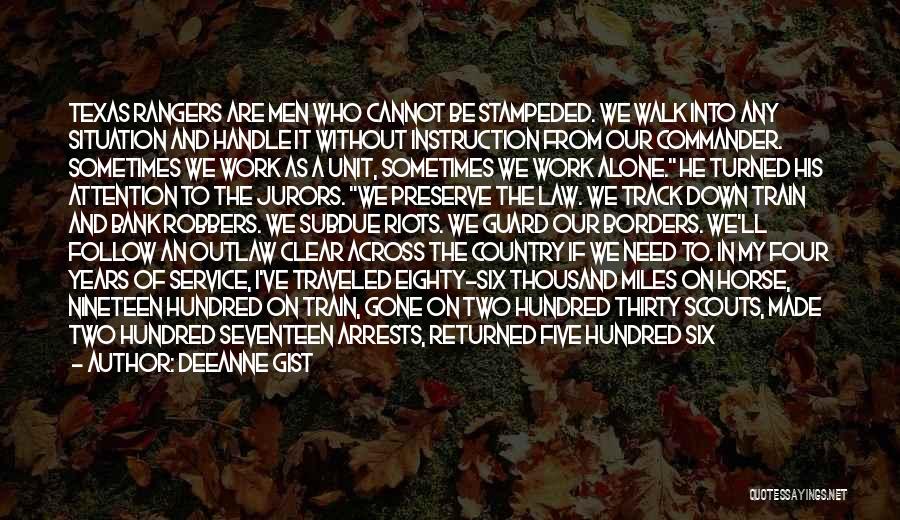 Deeanne Gist Quotes: Texas Rangers Are Men Who Cannot Be Stampeded. We Walk Into Any Situation And Handle It Without Instruction From Our