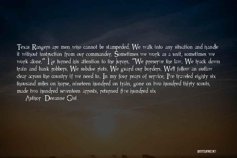 Deeanne Gist Quotes: Texas Rangers Are Men Who Cannot Be Stampeded. We Walk Into Any Situation And Handle It Without Instruction From Our