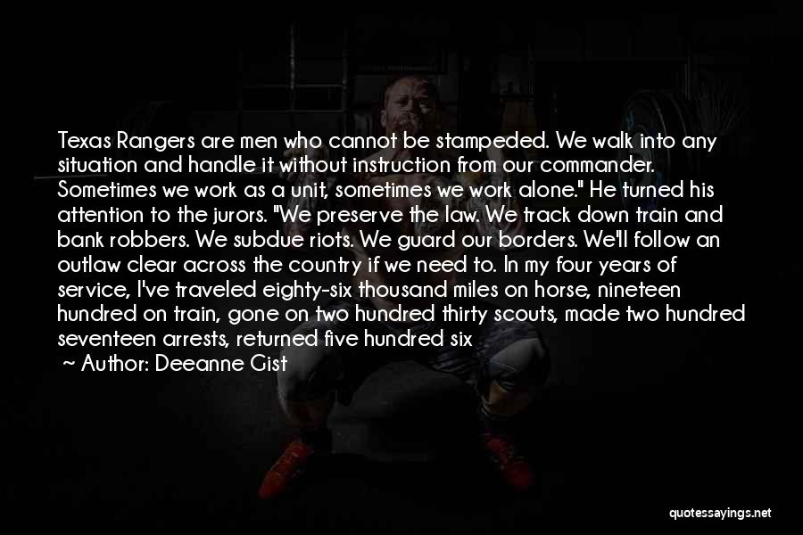 Deeanne Gist Quotes: Texas Rangers Are Men Who Cannot Be Stampeded. We Walk Into Any Situation And Handle It Without Instruction From Our