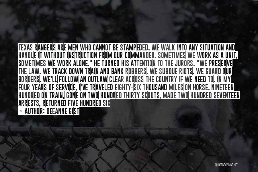 Deeanne Gist Quotes: Texas Rangers Are Men Who Cannot Be Stampeded. We Walk Into Any Situation And Handle It Without Instruction From Our