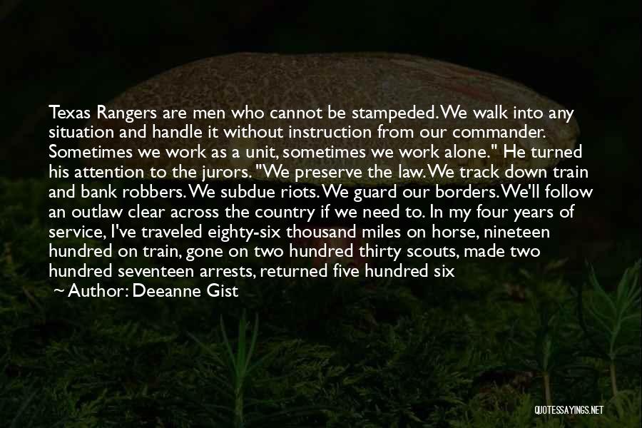 Deeanne Gist Quotes: Texas Rangers Are Men Who Cannot Be Stampeded. We Walk Into Any Situation And Handle It Without Instruction From Our