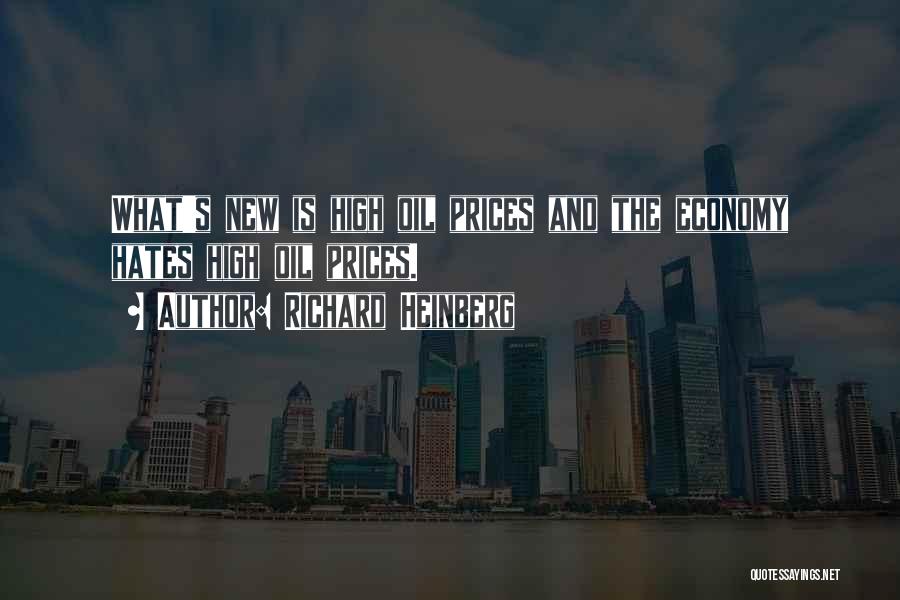 Richard Heinberg Quotes: What's New Is High Oil Prices And The Economy Hates High Oil Prices.