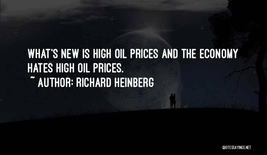 Richard Heinberg Quotes: What's New Is High Oil Prices And The Economy Hates High Oil Prices.