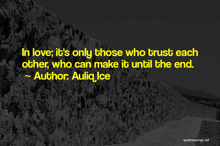 Auliq Ice Quotes: In Love; It's Only Those Who Trust Each Other, Who Can Make It Until The End.