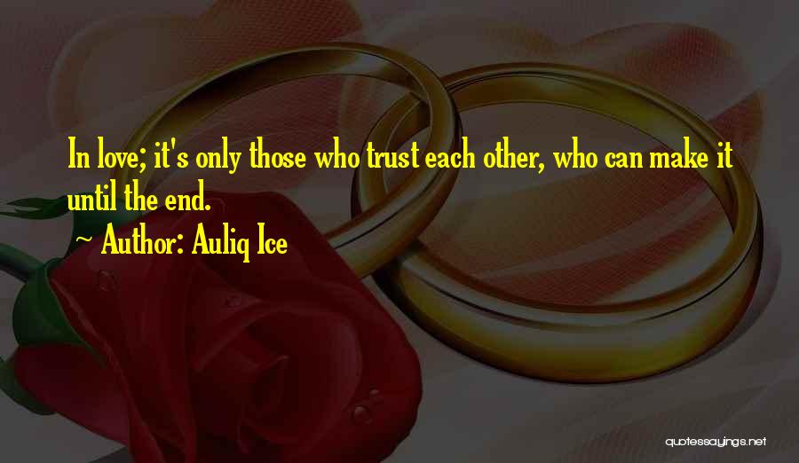 Auliq Ice Quotes: In Love; It's Only Those Who Trust Each Other, Who Can Make It Until The End.